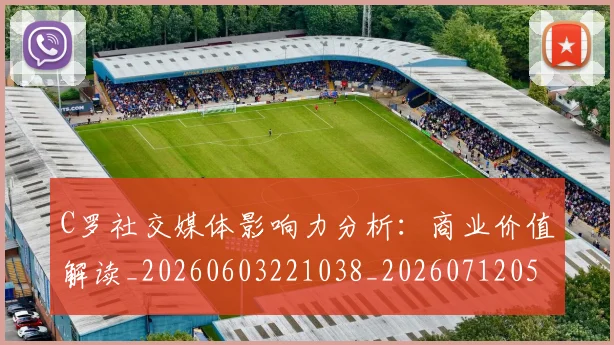 C罗社交媒体影响力分析：商业价值解读_20260603221038_20260712052911