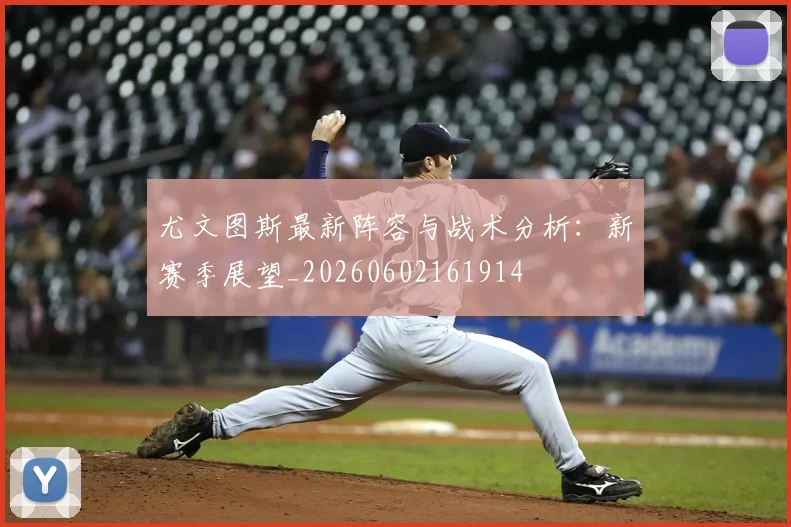 尤文图斯最新阵容与战术分析:新赛季展望_20260602161914