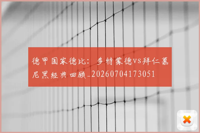 德甲国家德比：多特蒙德vs拜仁慕尼黑经典回顾_20260704173051