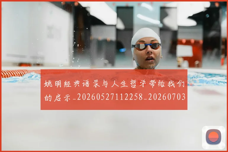 姚明经典语录与人生哲学带给我们的启示_20260527112258_20260703233004