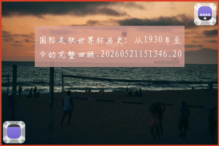 国际足联世界杯历史:从1930年至今的完整回顾_20260521151346_20260703224747