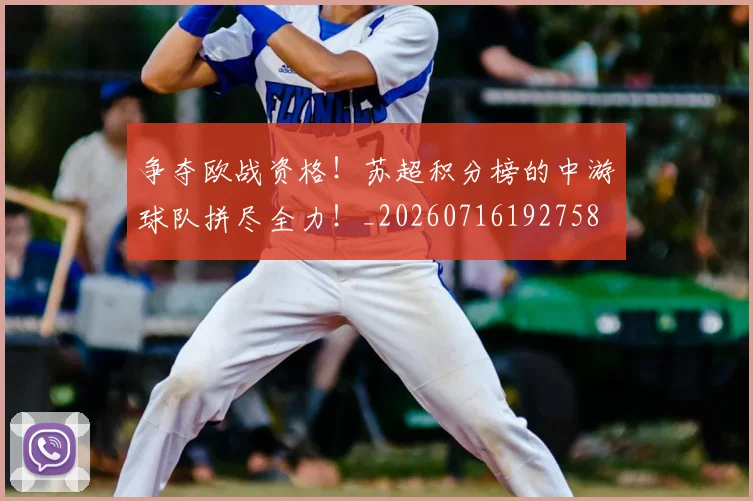 争夺欧战资格!苏超积分榜的中游球队拼尽全力!_20260716192758