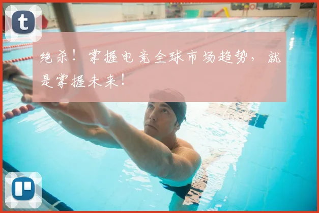 绝杀！掌握电竞全球市场趋势，就是掌握未来！