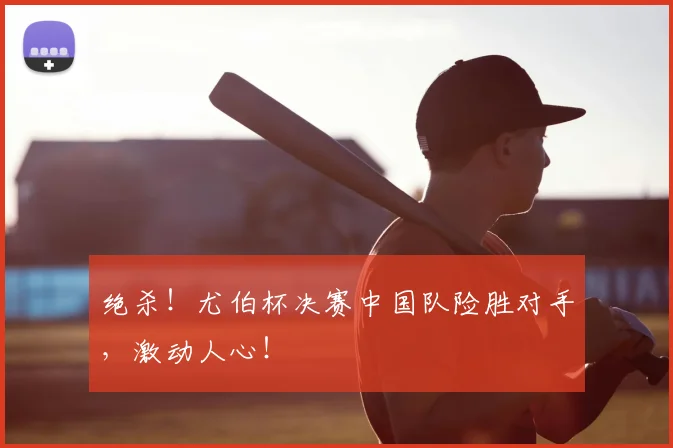 绝杀！尤伯杯决赛中国队险胜对手，激动人心！