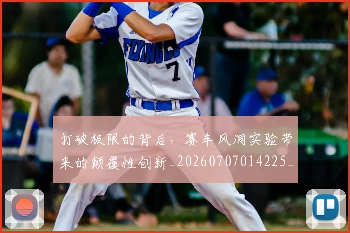 打破极限的背后，赛车风洞实验带来的颠覆性创新_20260707014225_20260723182203