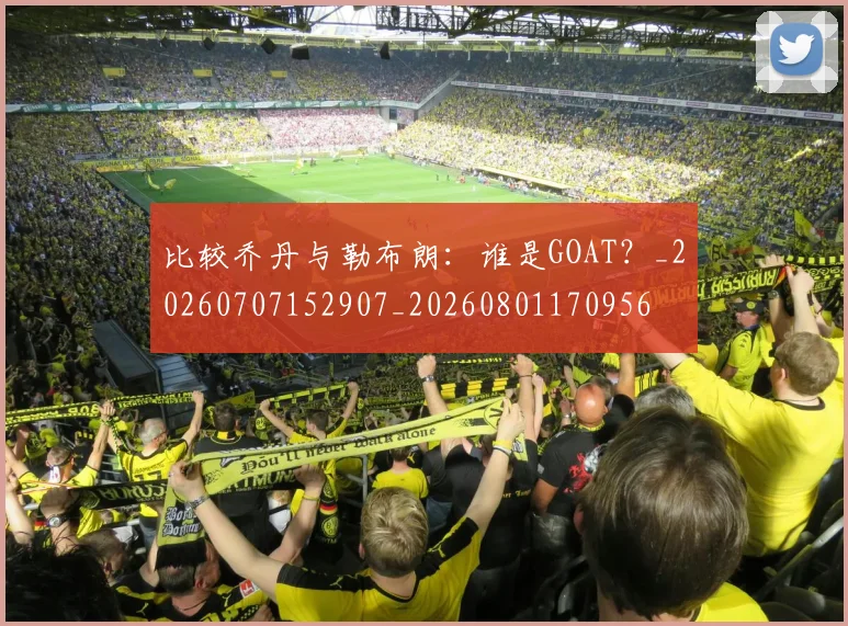 比较乔丹与勒布朗:谁是GOAT?_20260707152907_20260801170956