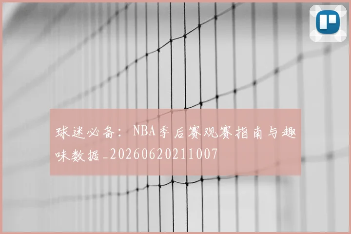 球迷必备:NBA季后赛观赛指南与趣味数据_20260620211007
